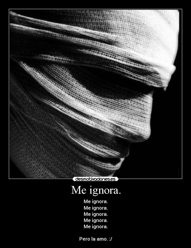 Me ignora. -