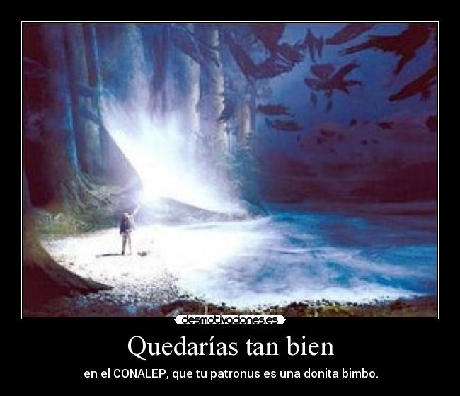 Quedarías tan bien - en el CONALEP, que tu patronus es una donita bimbo.