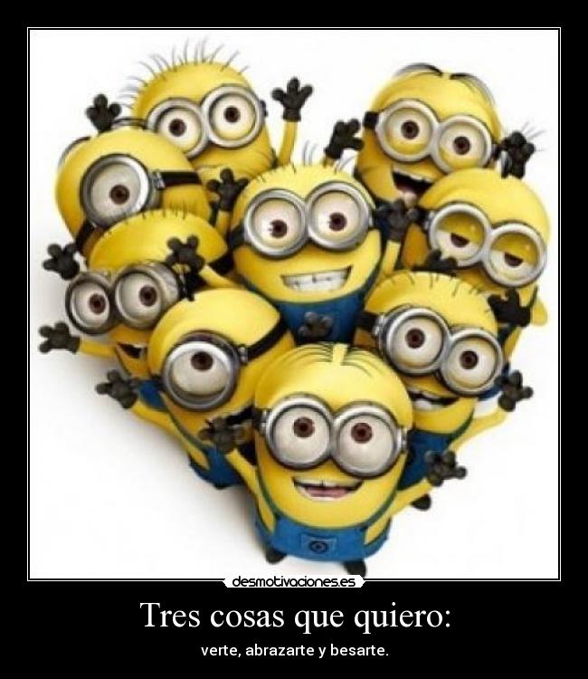 Tres cosas que quiero: - verte, abrazarte y besarte.