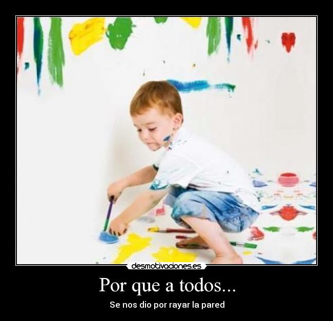 Por que a todos... - Se nos dio por rayar la pared