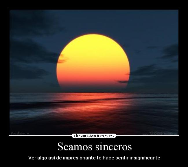 Seamos sinceros - Ver algo así de impresionante te hace sentir insignificante