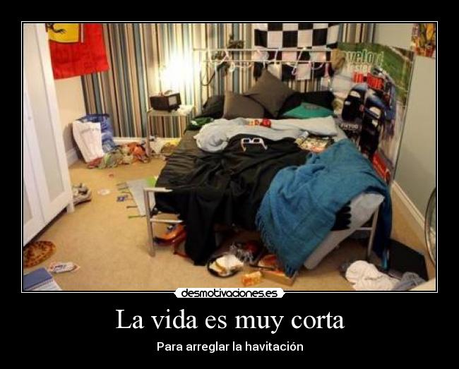 La vida es muy corta - Para arreglar la havitación