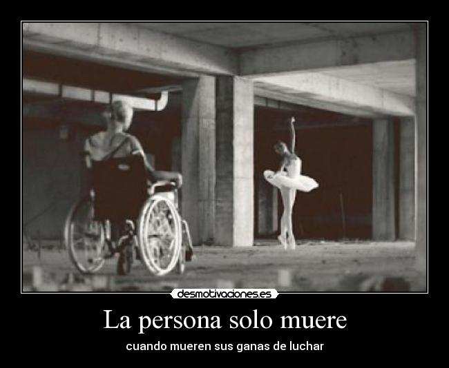 La persona solo muere - cuando mueren sus ganas de luchar