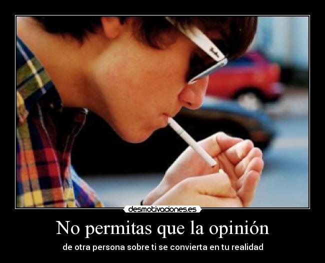 No permitas que la opinión - de otra persona sobre ti se convierta en tu realidad