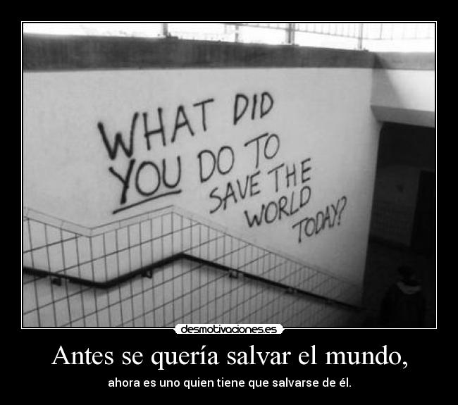 Antes se quería salvar el mundo, - 