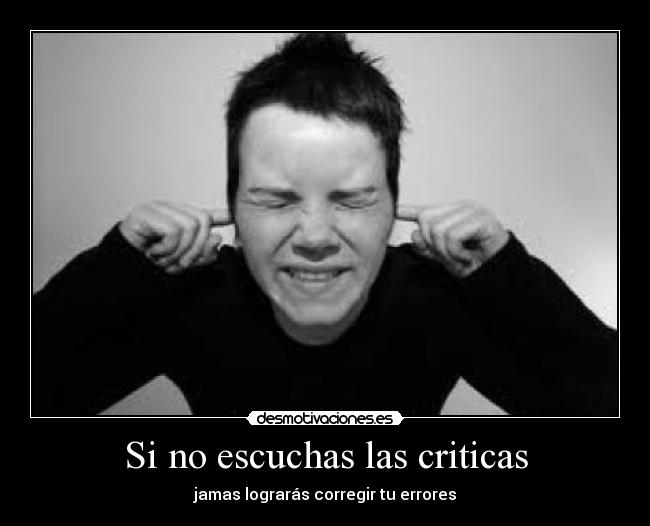 Si no escuchas las criticas -