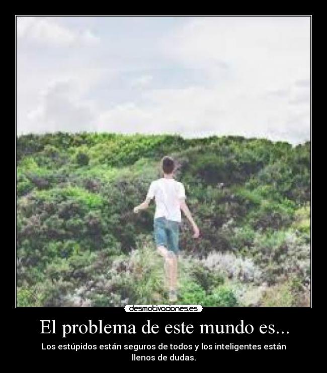 El problema de este mundo es... -