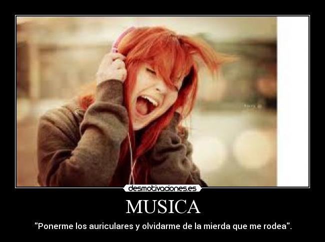 MUSICA - Ponerme los auriculares y olvidarme de la mierda que me rodea.