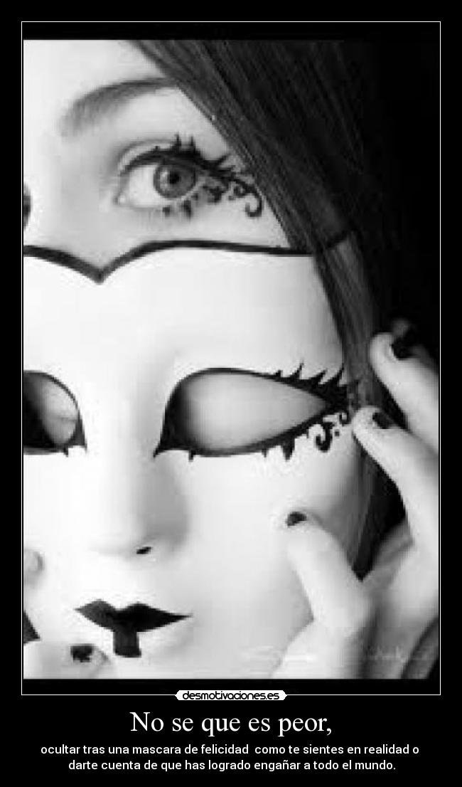 No se que es peor, -