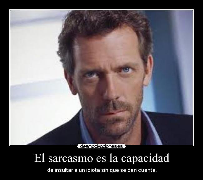 El sarcasmo es la capacidad -