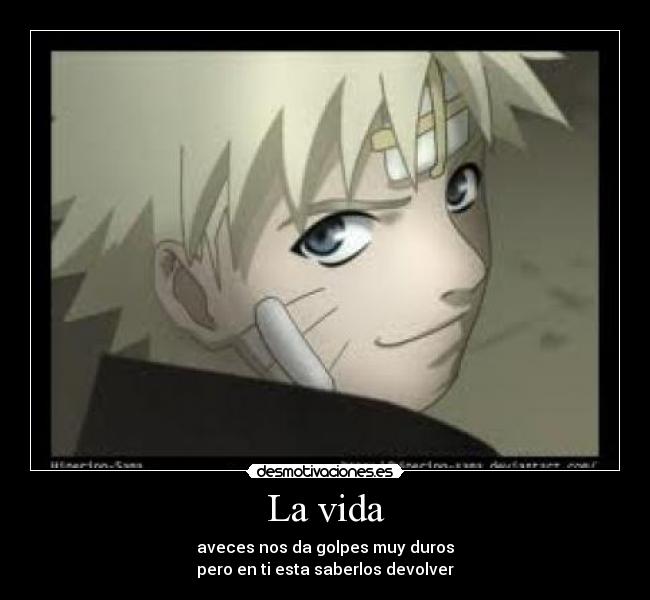 La vida - aveces nos da golpes muy duros
pero en ti esta saberlos devolver