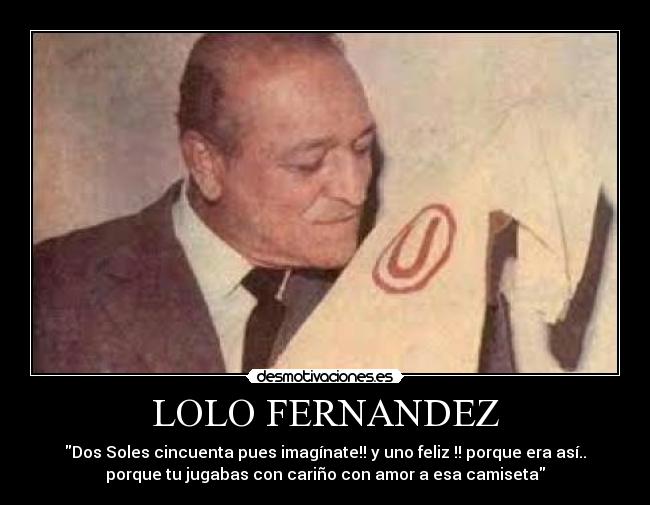 LOLO FERNANDEZ - Dos Soles cincuenta pues imagínate!! y uno feliz !! porque era así..
porque tu jugabas con cariño con amor a esa camiseta