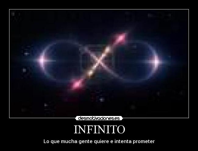INFINITO - Lo que mucha gente quiere e intenta prometer