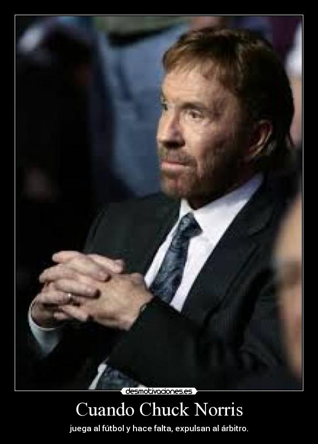 Cuando Chuck Norris - juega al fútbol y hace falta, expulsan al árbitro.