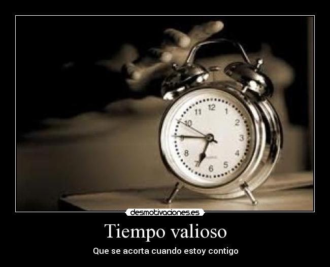 Tiempo valioso - Que se acorta cuando estoy contigo