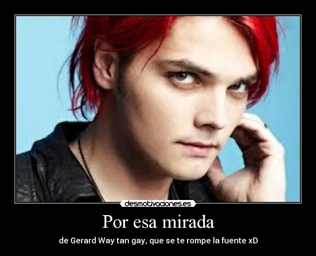 Por esa mirada - de Gerard Way tan gay, que se te rompe la fuente xD
