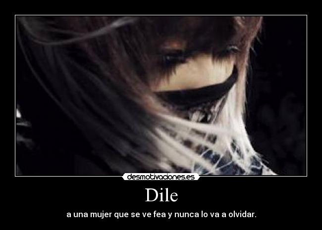 Dile - a una mujer que se ve fea y nunca lo va a olvidar.