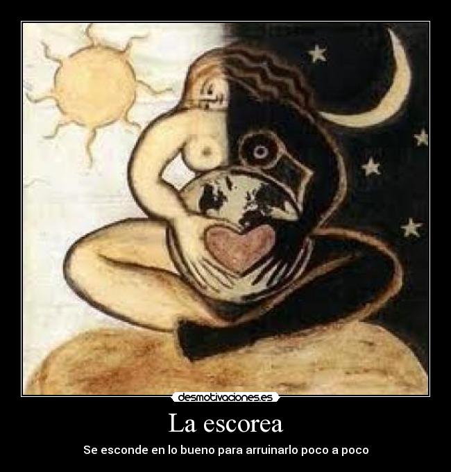 La escorea - Se esconde en lo bueno para arruinarlo poco a poco