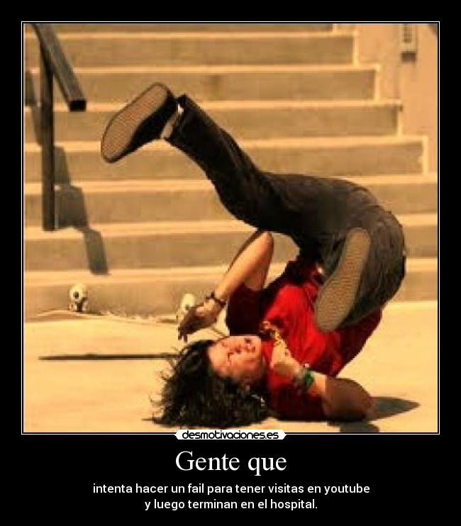 Gente que - intenta hacer un fail para tener visitas en youtube
y luego terminan en el hospital.