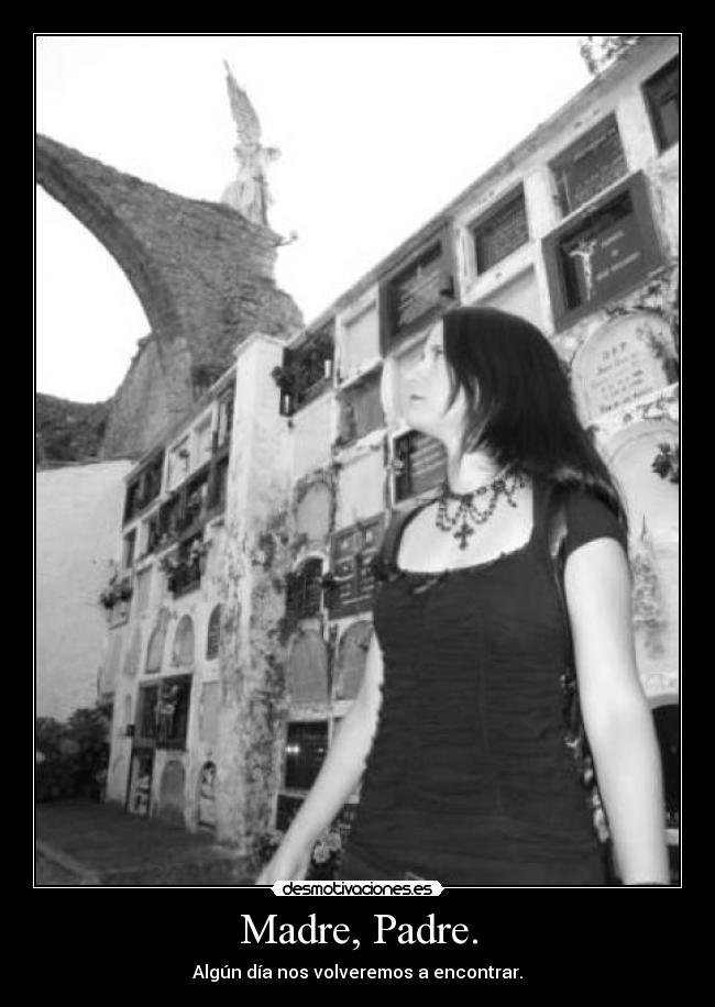 Madre, Padre. - Algún día nos volveremos a encontrar.