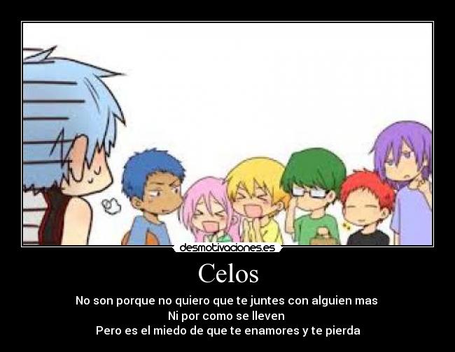 Celos - No son porque no quiero que te juntes con alguien mas
Ni por como se lleven
Pero es el miedo de que te enamores y te pierda