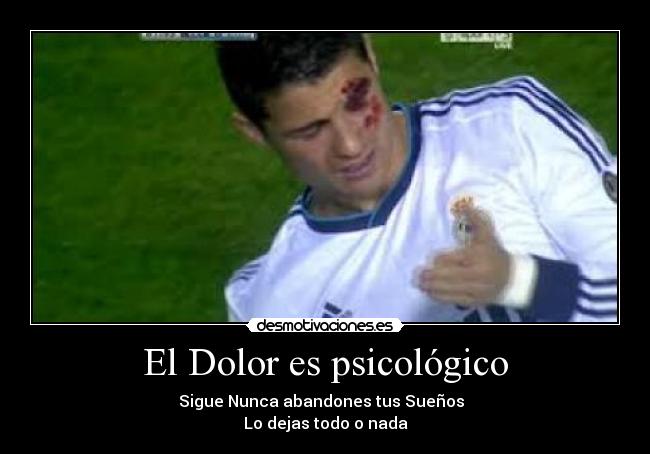 El Dolor es psicológico - Sigue Nunca abandones tus Sueños
Lo dejas todo o nada