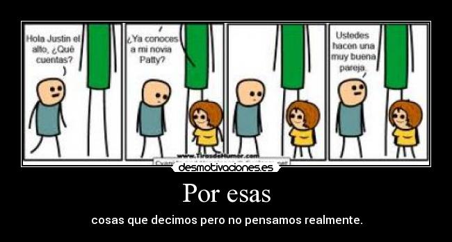 Por esas - cosas que decimos pero no pensamos realmente.