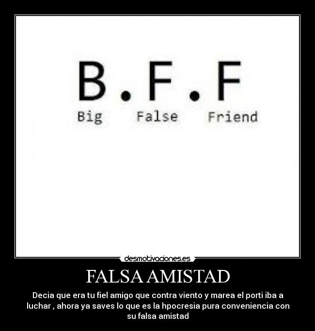 FALSA AMISTAD - Decia que era tu fiel amigo que contra viento y marea el porti iba a
luchar , ahora ya saves lo que es la hpocresia pura conveniencia con
su falsa amistad