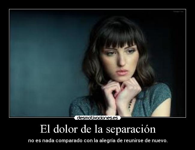 El dolor de la separación - no es nada comparado con la alegría de reunirse de nuevo.