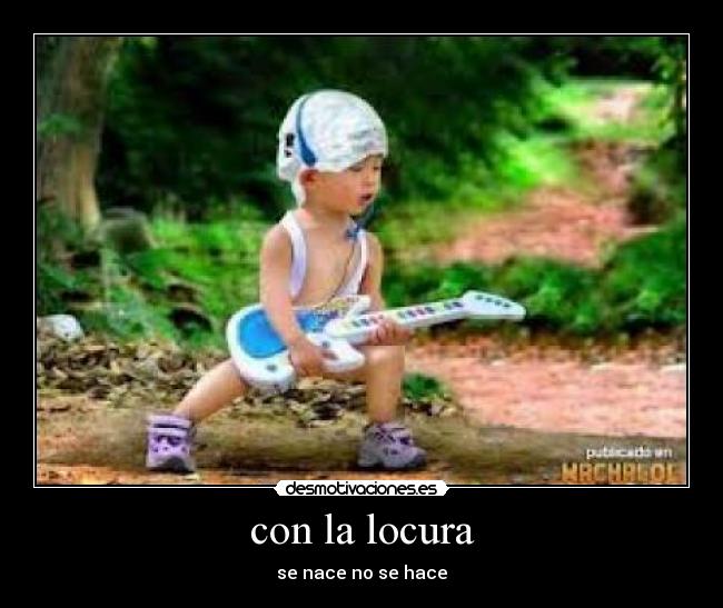 con la locura -