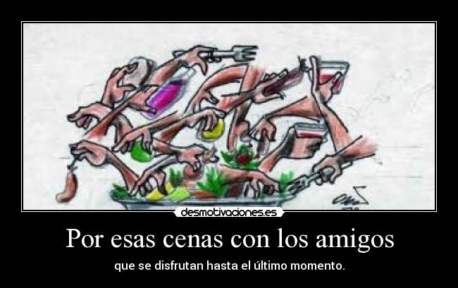 Por esas cenas con los amigos - que se disfrutan hasta el último momento.