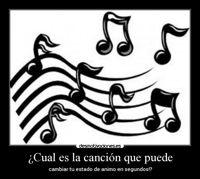 ¿Cual es la canción que puede - cambiar tu estado de animo en segundos!?