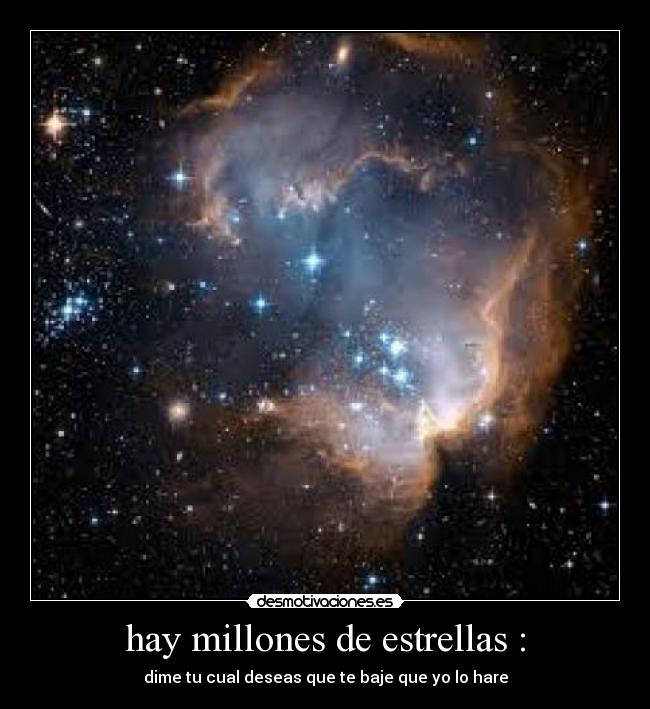hay millones de estrellas : - dime tu cual deseas que te baje que yo lo hare