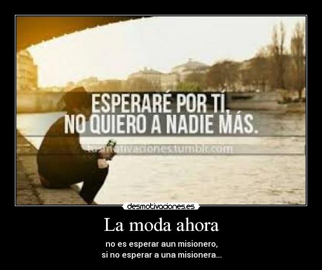 La moda ahora - no es esperar aun misionero,
si no esperar a una misionera...