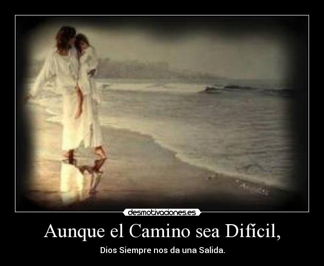Aunque el Camino sea Difícil, -