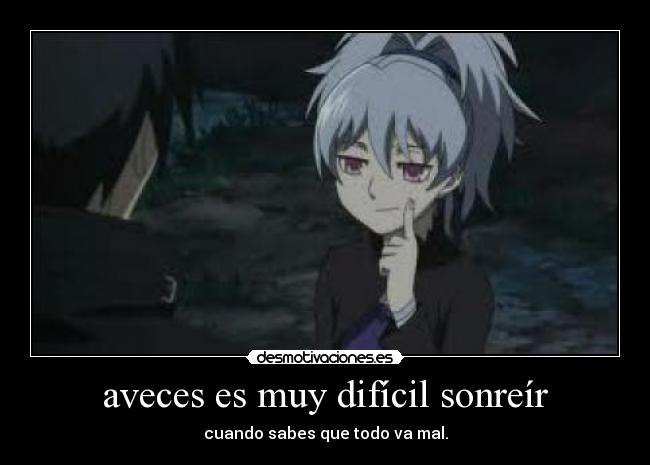 aveces es muy difícil sonreír - cuando sabes que todo va mal.