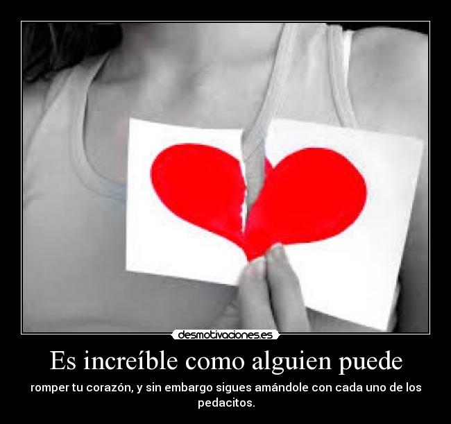 Es increíble como alguien puede -