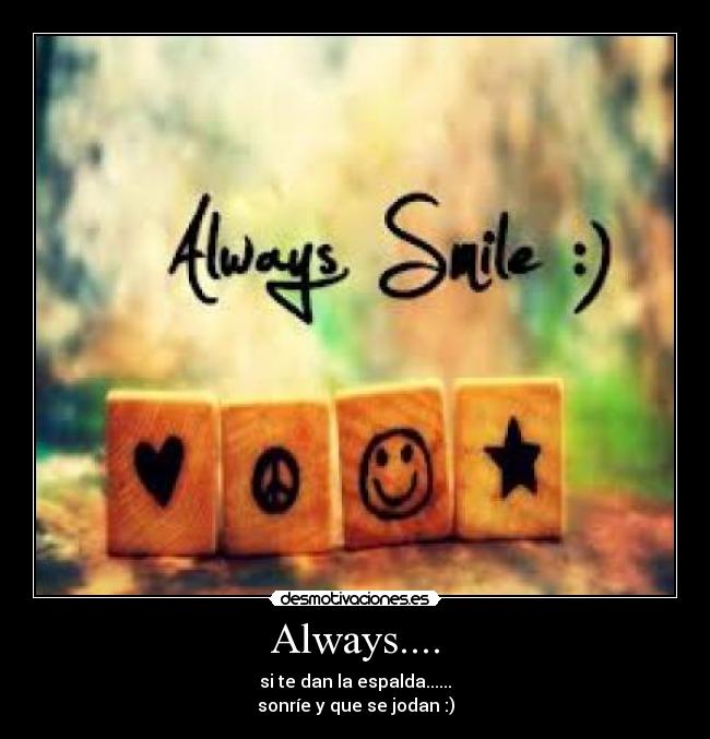 Always.... - si te dan la espalda......
sonríe y que se jodan :)