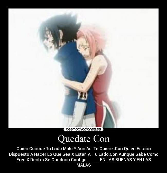 Quedate Con - Quien Conoce Tu Lado Malo Y Aun Asi Te Quiere ,Con Quien Estaria
Dispuesto A Hacer Lo Que Sea X Estar A Tu Lado,Con Aunque Sabe Como
Eres X Dentro Se Quedaria Contigo.............EN LAS BUENAS Y EN LAS
MALAS