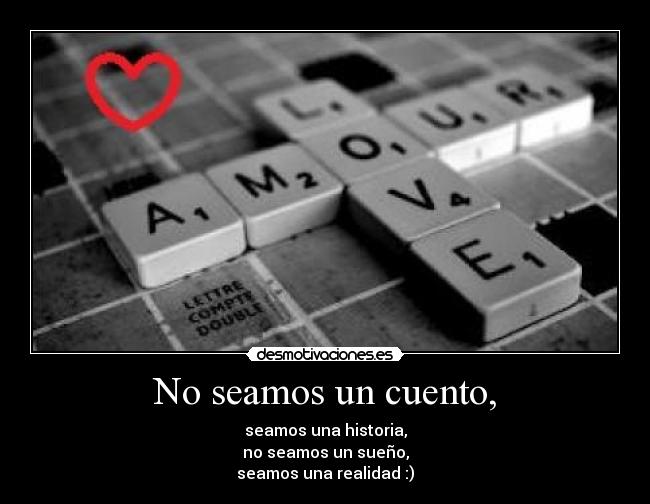 No seamos un cuento, -
