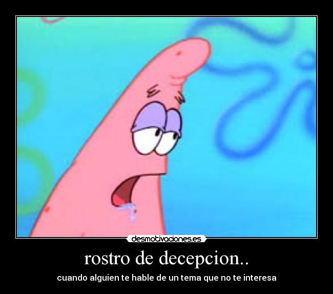 rostro de decepcion.. - cuando alguien te hable de un tema que no te interesa