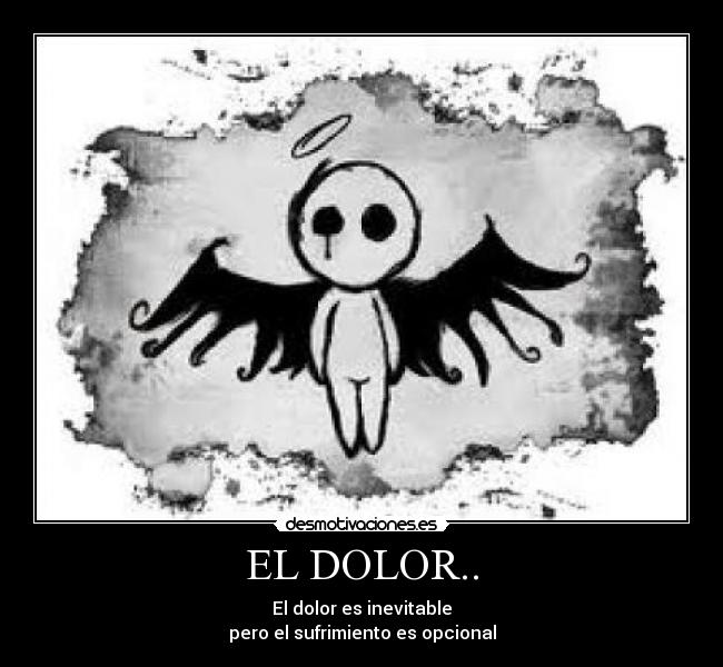 EL DOLOR.. - El dolor es inevitable
pero el sufrimiento es opcional
