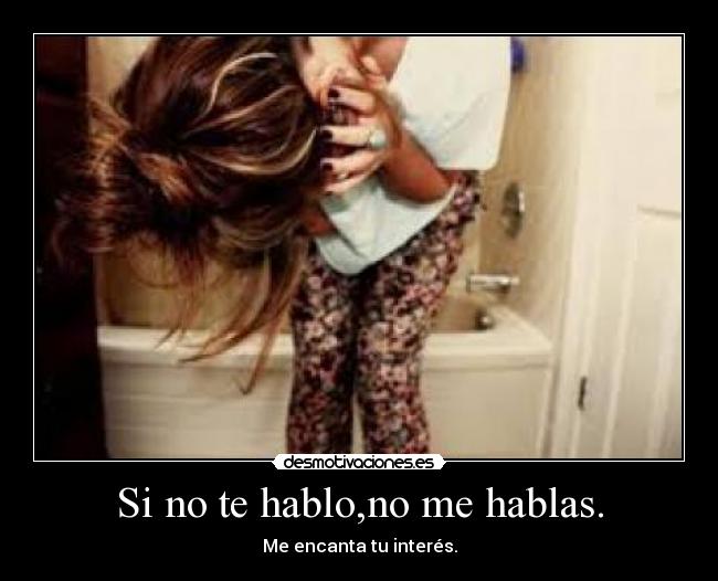 Si no te hablo,no me hablas. -