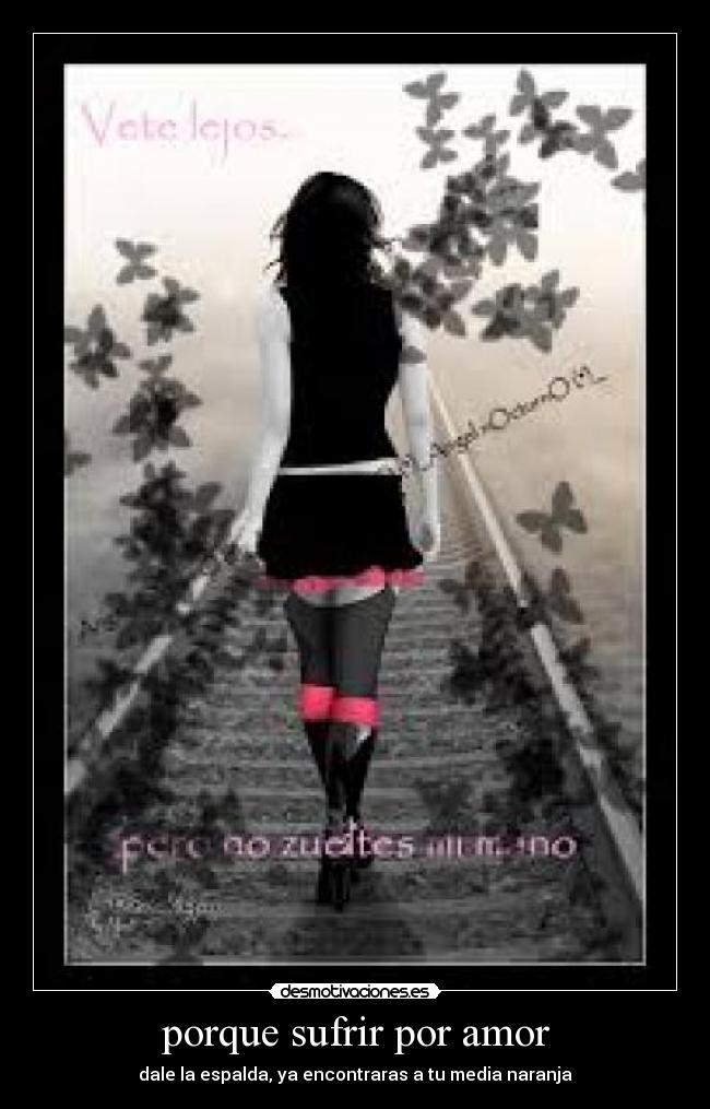 porque sufrir por amor - dale la espalda, ya encontraras a tu media naranja