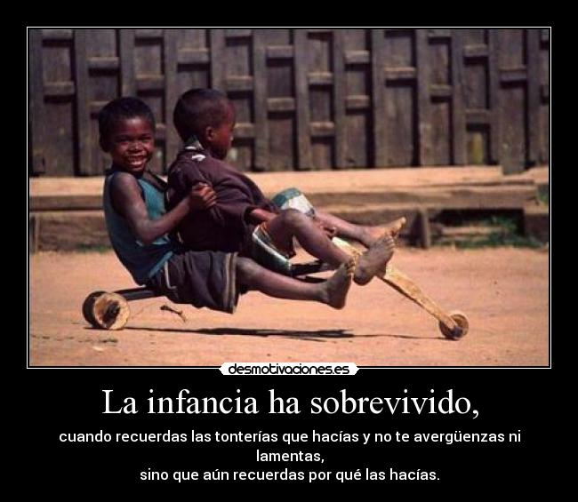 La infancia ha sobrevivido, -