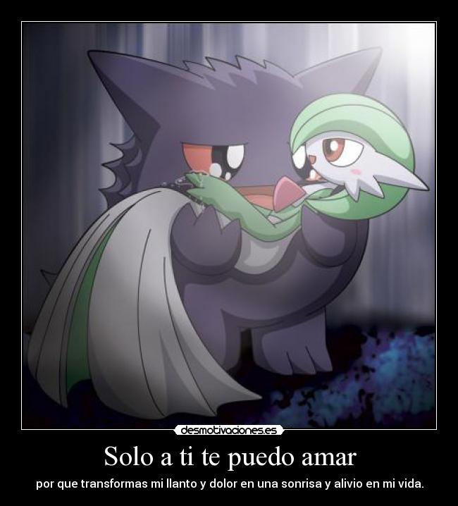 Solo a ti te puedo amar - por que transformas mi llanto y dolor en una sonrisa y alivio en mi vida.