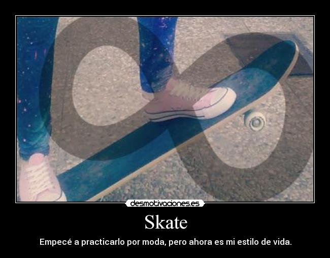 Skate - Empecé a practicarlo por moda, pero ahora es mi estilo de vida.