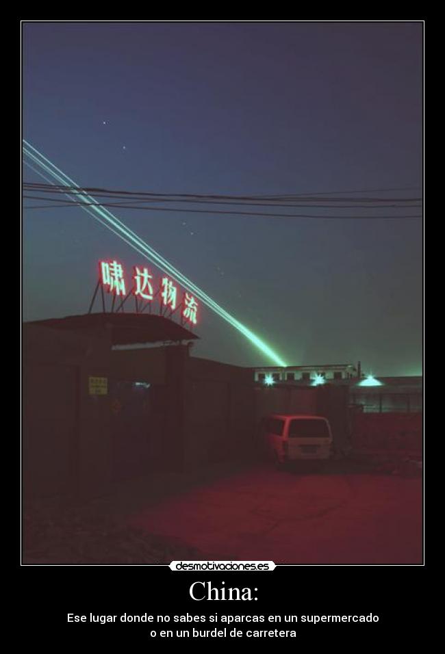 China: - Ese lugar donde no sabes si aparcas en un supermercado
o en un burdel de carretera