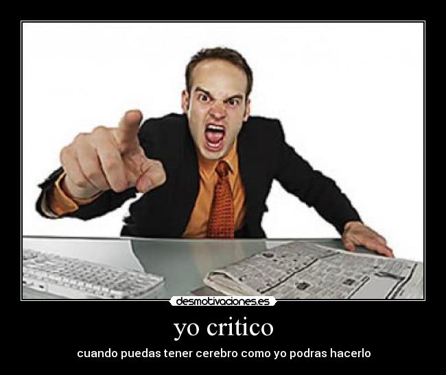 yo critico - cuando puedas tener cerebro como yo podras hacerlo