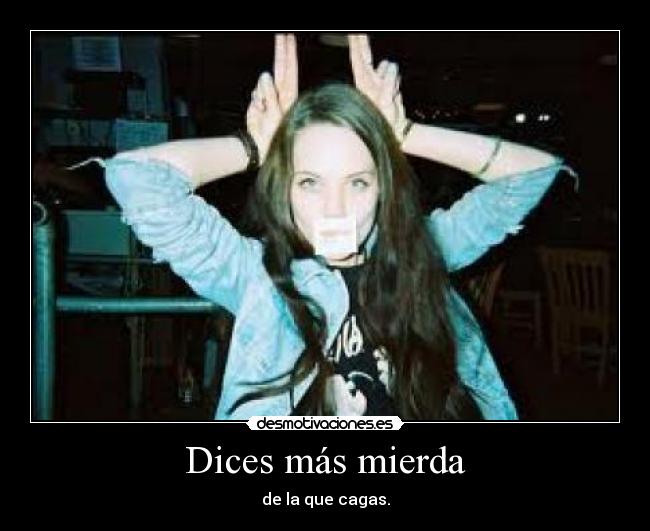 Dices más mierda - 